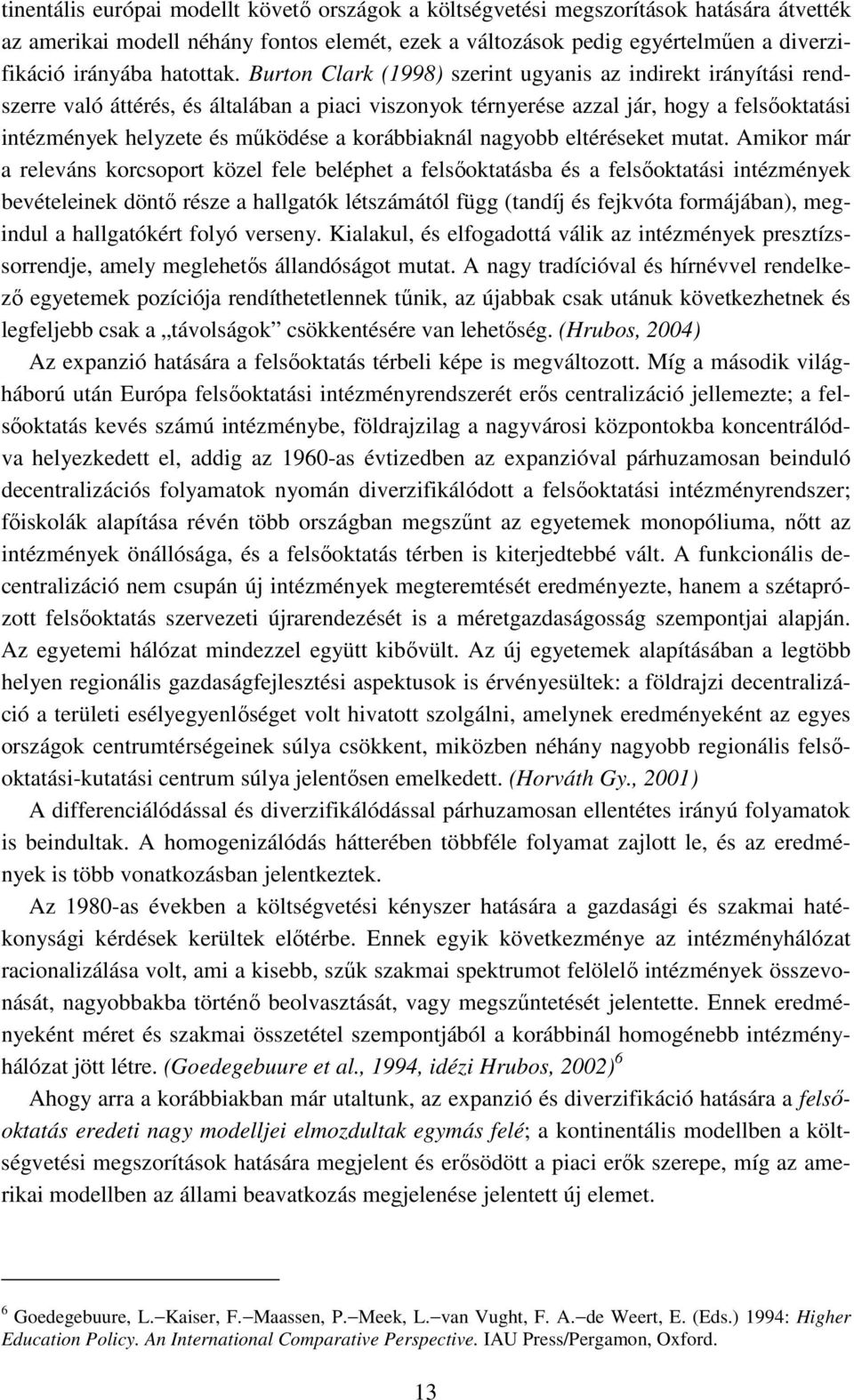 Burton Clark (1998) szerint ugyanis az indirekt irányítási rendszerre való áttérés, és általában a piaci viszonyok térnyerése azzal jár, hogy a felsıoktatási intézmények helyzete és mőködése a