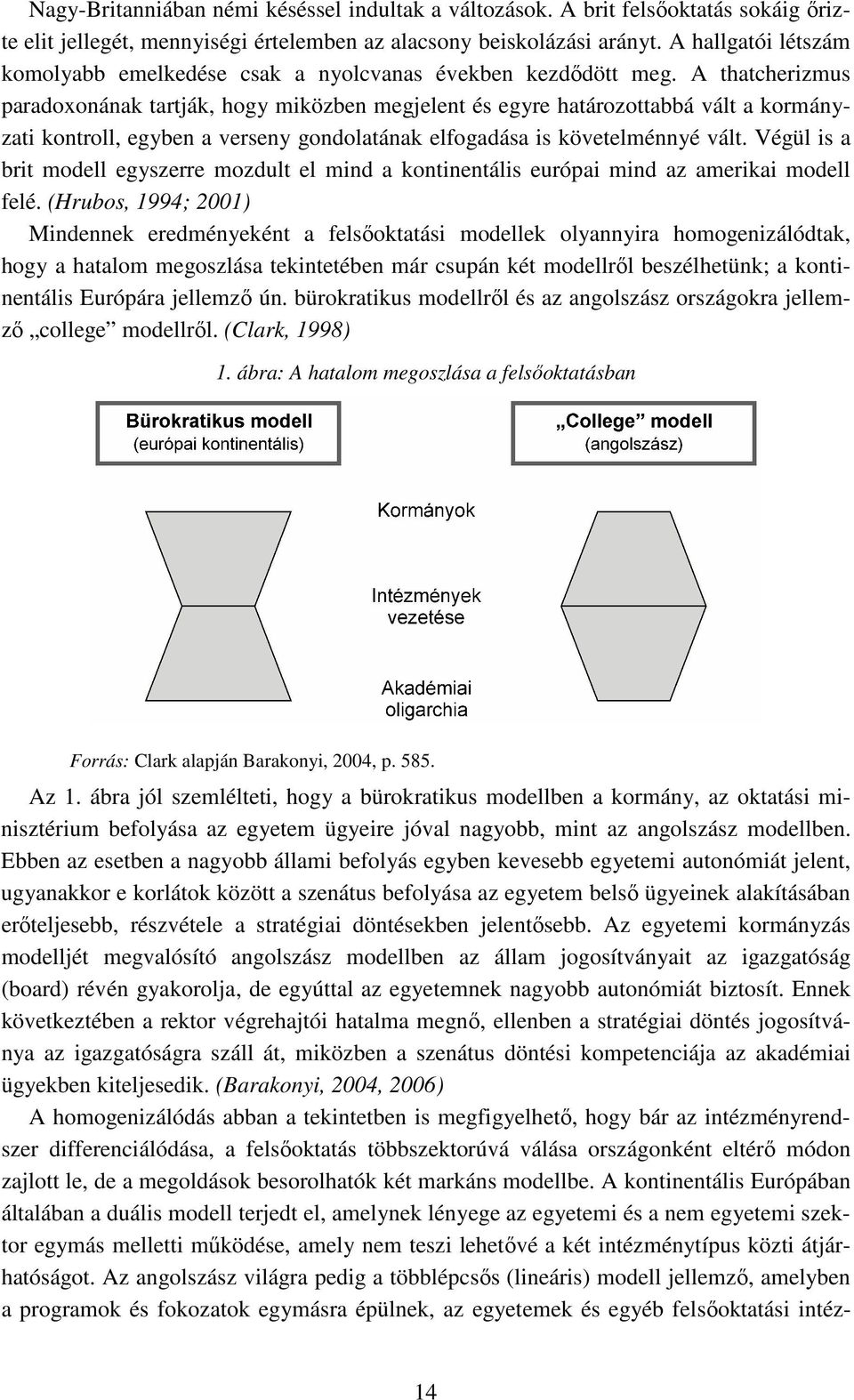 A thatcherizmus paradoxonának tartják, hogy miközben megjelent és egyre határozottabbá vált a kormányzati kontroll, egyben a verseny gondolatának elfogadása is követelménnyé vált.