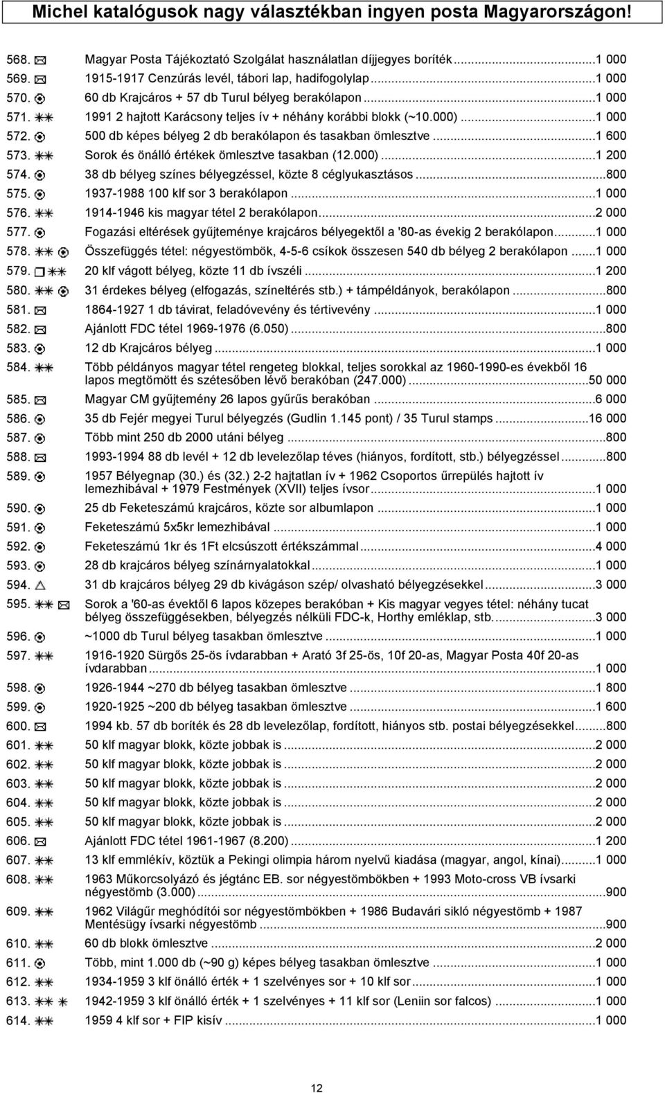 ..1 000 572. 500 db képes bélyeg 2 db berakólapon és tasakban ömlesztve...1 600 573. Sorok és önálló értékek ömlesztve tasakban (12.000)...1 200 574.