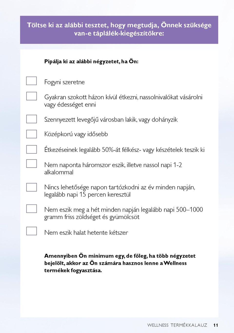 illetve nassol napi 1-2 alkalommal Nincs lehetősége napon tartózkodni az év minden napján, legalább napi 15 percen keresztül Nem eszik meg a hét minden napján legalább napi 500 1000 gramm friss