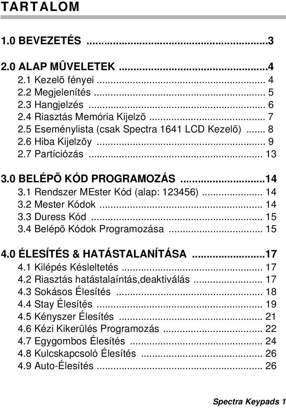 2 Mester Kódok... 14 3.3 Duress Kód... 15 3.4 Belépõ Kódok Programozása... 15 4.0 ÉLESÍTÉS & HATÁSTALANÍTÁSA...17 4.1 Kilépés Késleltetés... 17 4.2 Riasztás hatástalaíntás,deaktiválás.