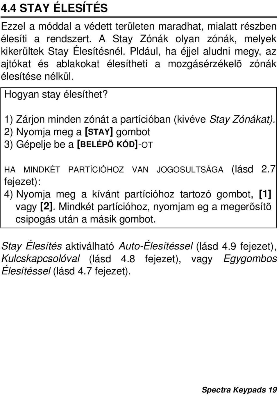 2) Nyomja meg a [STAY] gombot 3) Gépelje be a [BELÉPÕ KÓD]-OT HA MINDKÉT PARTÍCIÓHOZ VAN JOGOSULTSÁGA (lásd 2.7 fejezet): 4) Nyomja meg a kívánt partícióhoz tartozó gombot, [1] vagy [2].