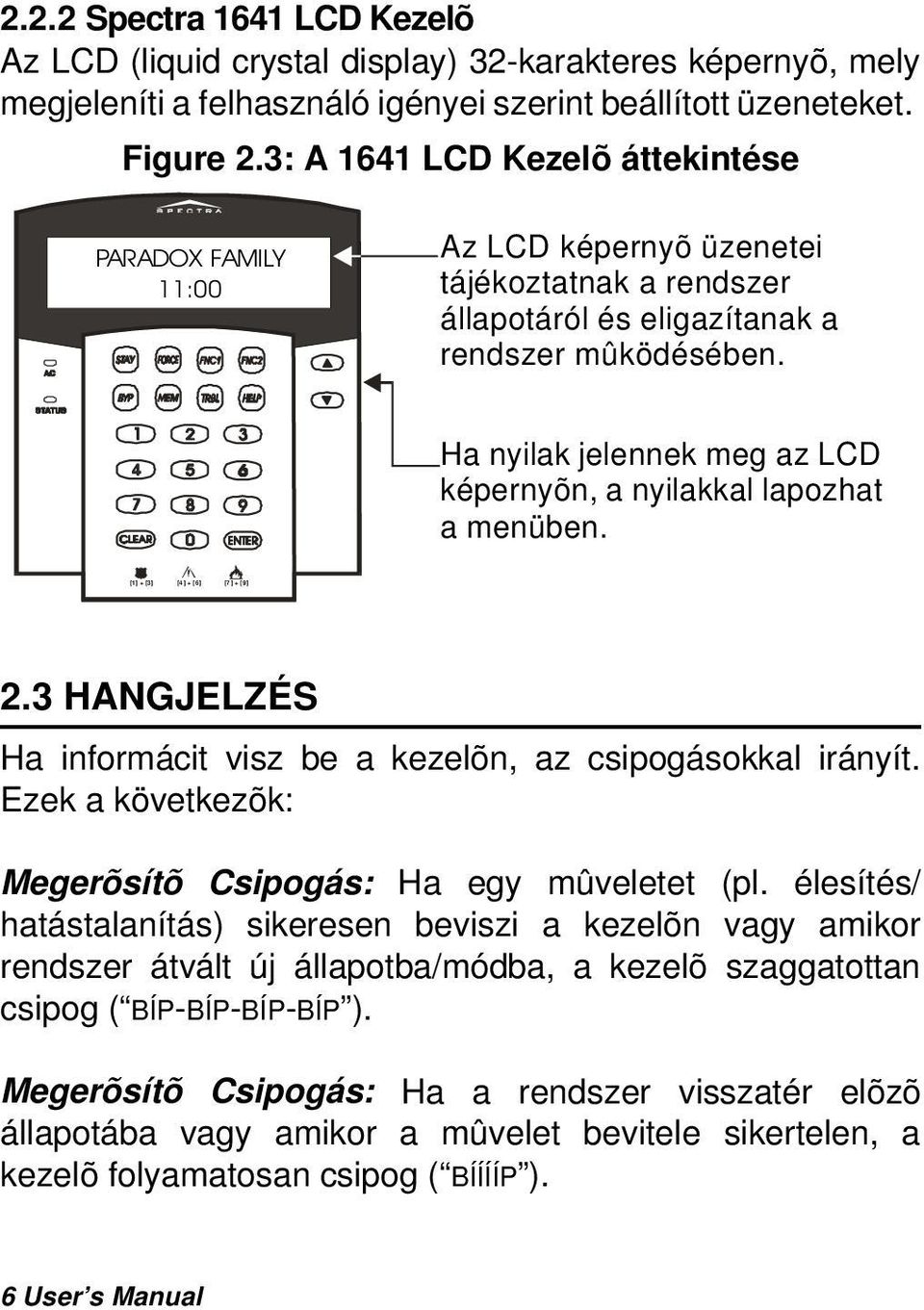 Ha nyilak jelennek meg az LCD képernyõn, a nyilakkal lapozhat a menüben. [1] + [3] [4 ] + [ 6] [7 ] + [ 9] 2.3 HANGJELZÉS Ha informácit visz be a kezelõn, az csipogásokkal irányít.