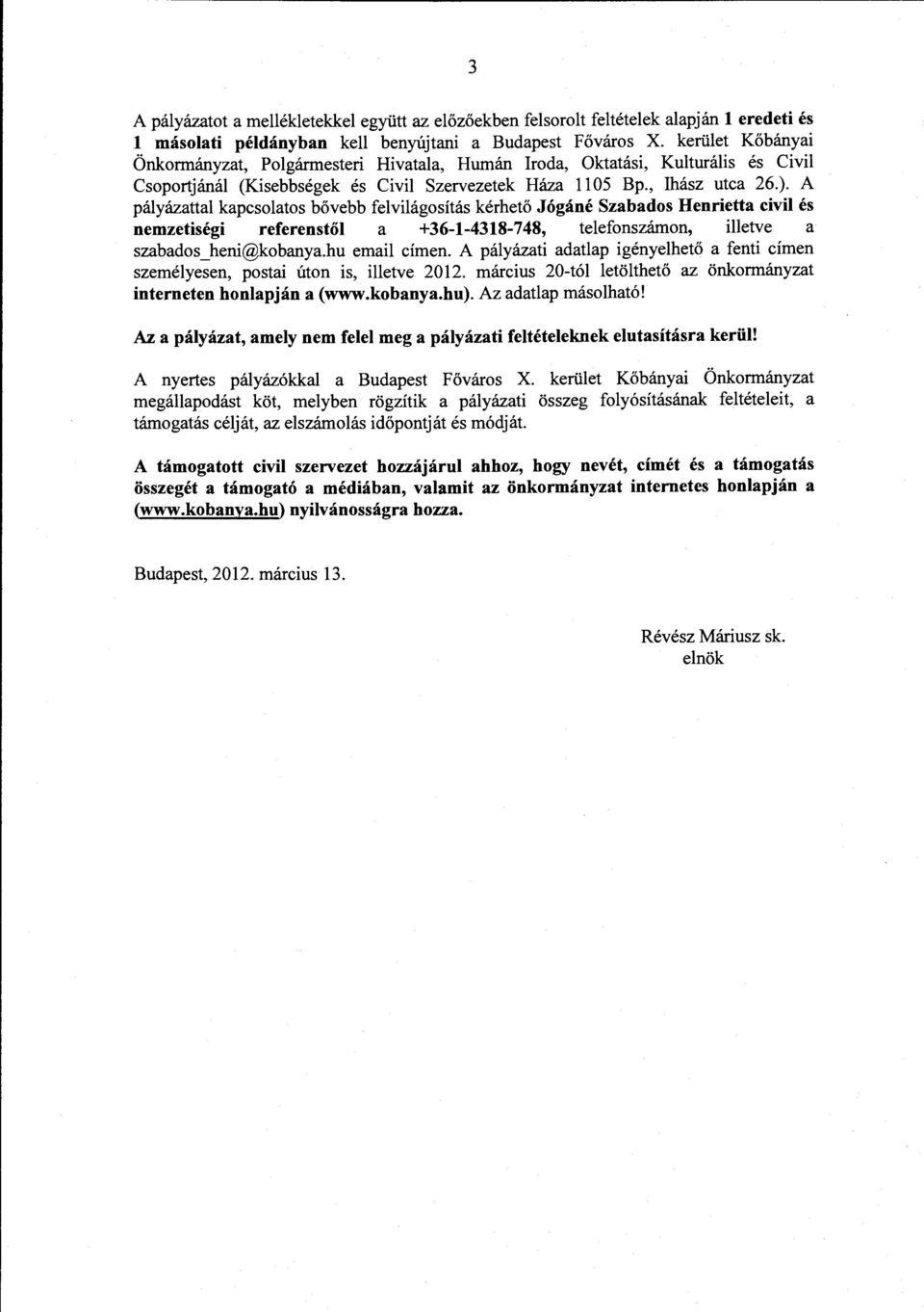 A pályázattal kapcsolatos bővebb felvilágosítás kérhető Jógáné Szabados Henrietta civil és nemzetiségi referenstől a +36-1-4318-748, telefonszámon, illetve a szabados_ heni@kobanya.hu email címen.