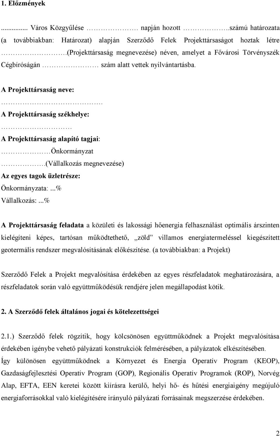 A Projekttársaság székhelye: A Projekttársaság alapító tagjai: Önkormányzat.(Vállalkozás megnevezése) Az egyes tagok üzletrésze: Önkormányzata:...% Vállalkozás:.