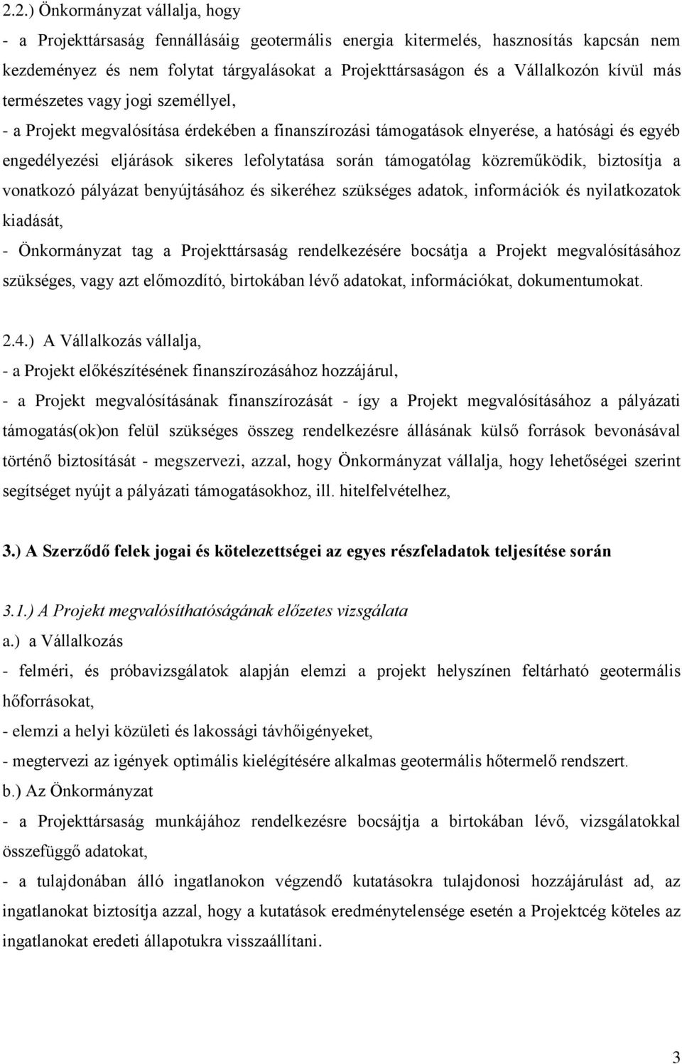 során támogatólag közreműködik, biztosítja a vonatkozó pályázat benyújtásához és sikeréhez szükséges adatok, információk és nyilatkozatok kiadását, - Önkormányzat tag a Projekttársaság rendelkezésére