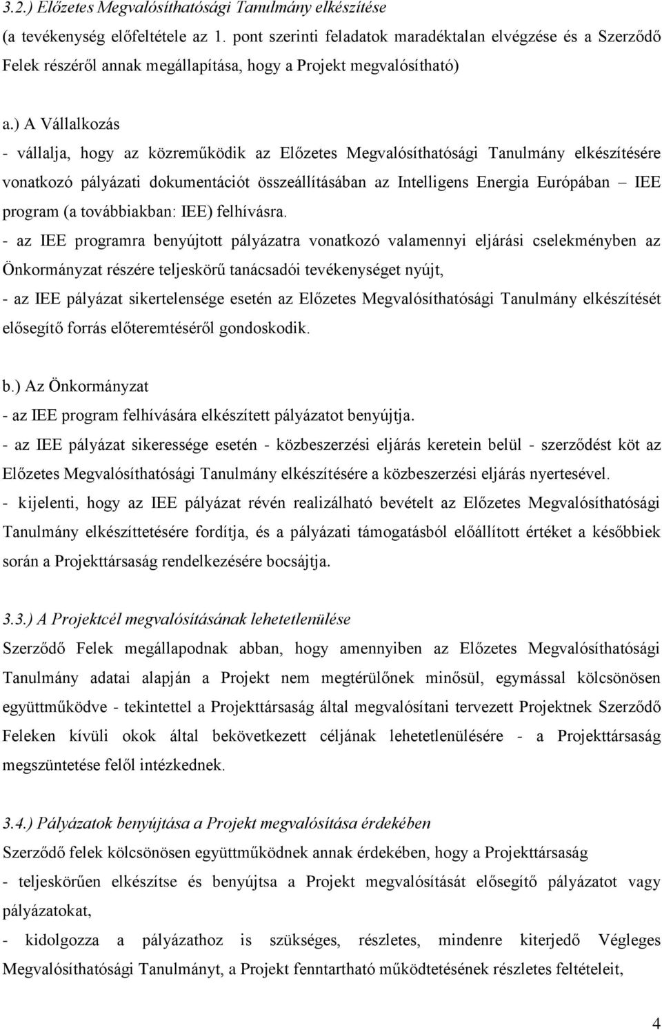 ) A Vállalkozás - vállalja, hogy az közreműködik az Előzetes Megvalósíthatósági Tanulmány elkészítésére vonatkozó pályázati dokumentációt összeállításában az Intelligens Energia Európában IEE program