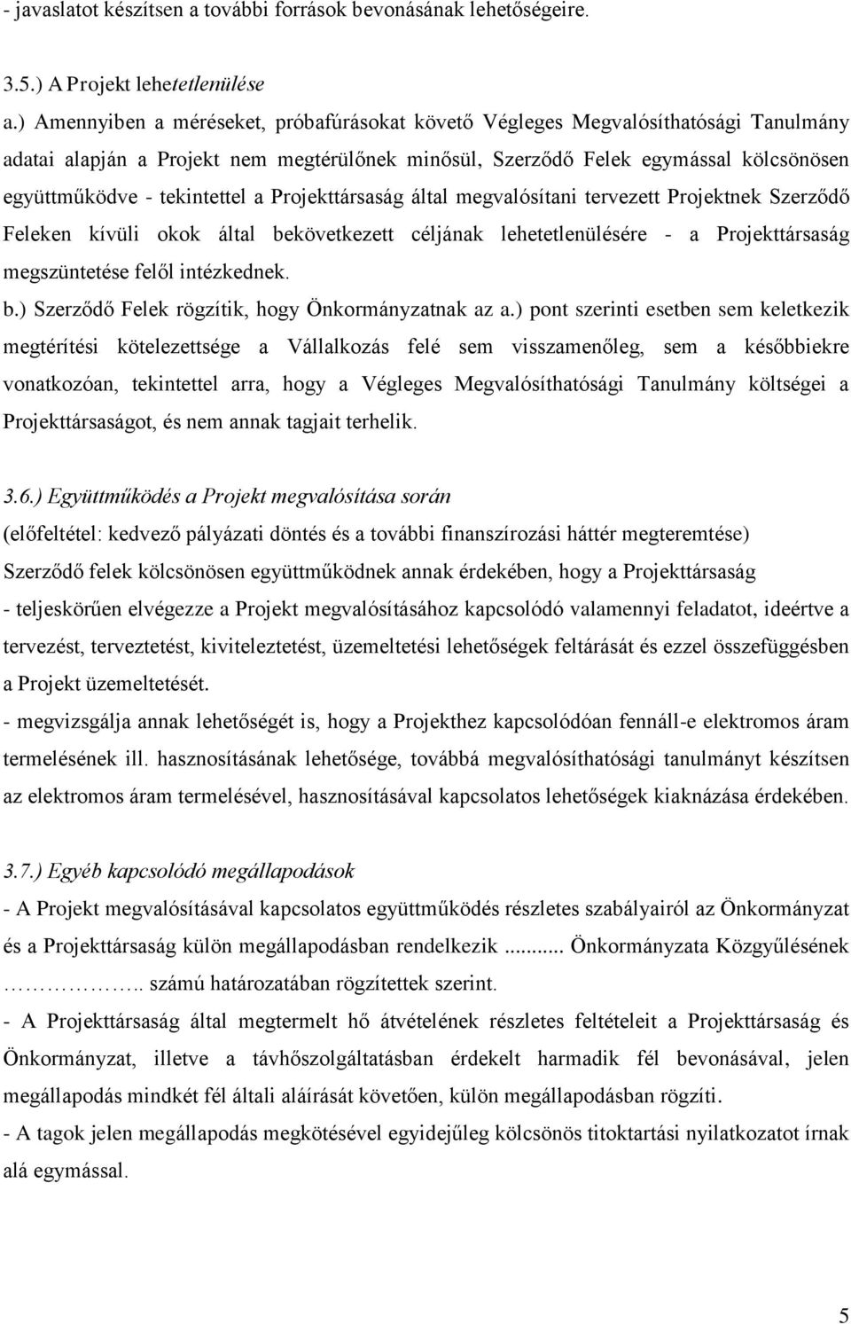 tekintettel a Projekttársaság által megvalósítani tervezett Projektnek Szerződő Feleken kívüli okok által bekövetkezett céljának lehetetlenülésére - a Projekttársaság megszüntetése felől intézkednek.