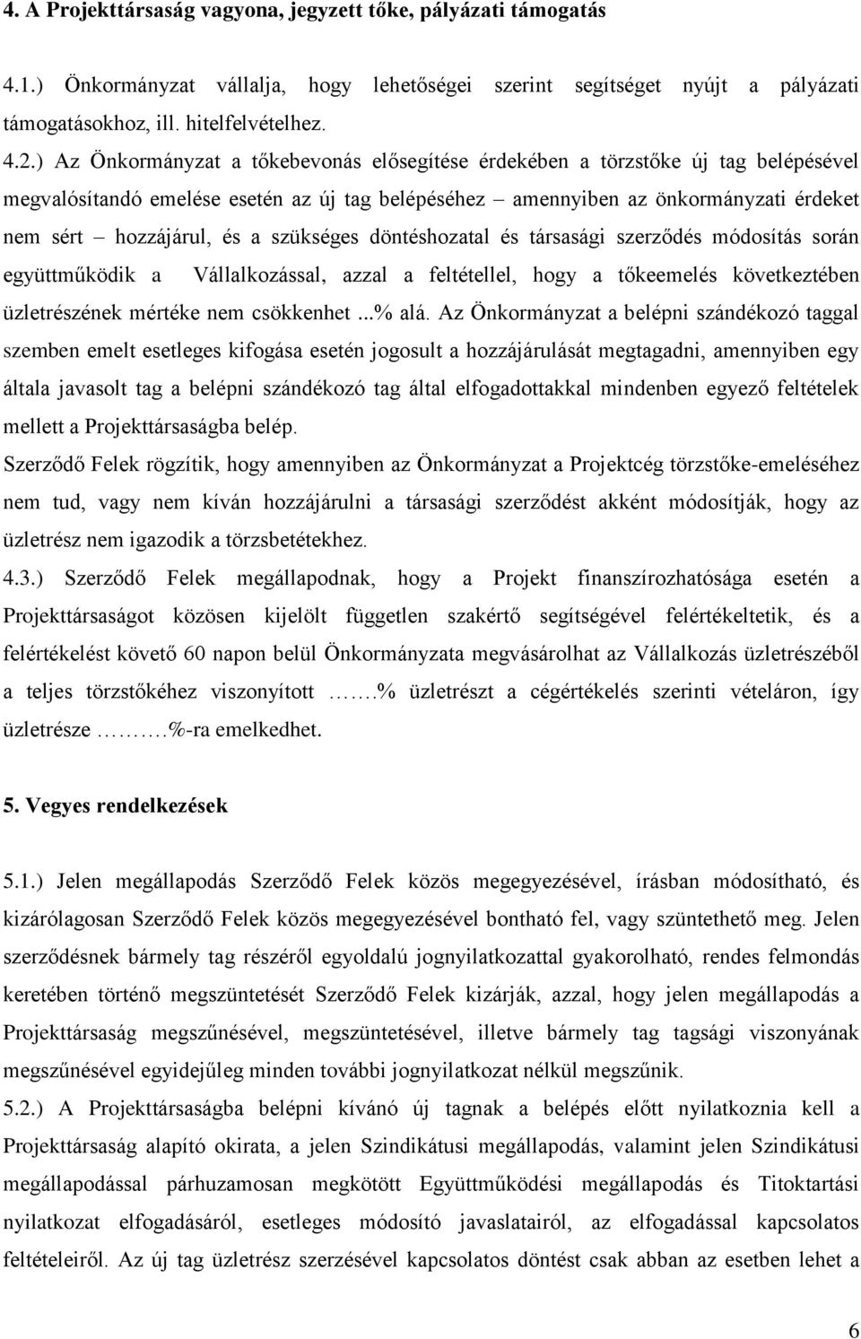 szükséges döntéshozatal és társasági szerződés módosítás során együttműködik a Vállalkozással, azzal a feltétellel, hogy a tőkeemelés következtében üzletrészének mértéke nem csökkenhet...% alá.