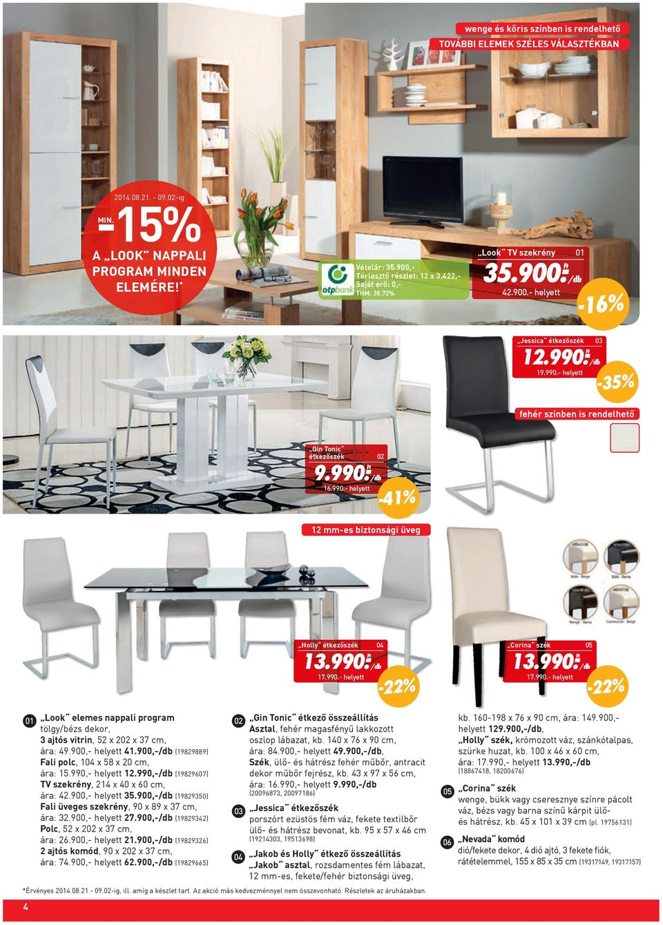 990.- 17.990.- helyett -22% Corina szék 05 13.990.- 17.990.- helyett -22% 01 *Érvényes 2014.08.21-09.02-ig, ill. amíg a készlet tart. Az akció más kedvezménnyel nem összevonható.