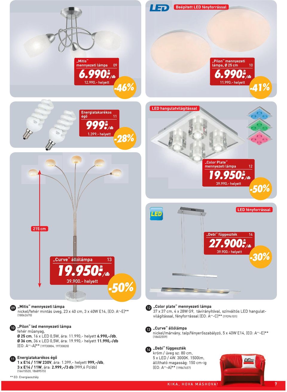 - -30% 09 Mitis mennyezeti lámpa 12 Color plate mennyezeti lámpa nickel/fehér mintás üveg, 23 x 40 cm, 3 x 40W E14, (EO: A + -E)** 37 x 37 cm, 4 x 28W G9, távírányítóval, színváltós LED