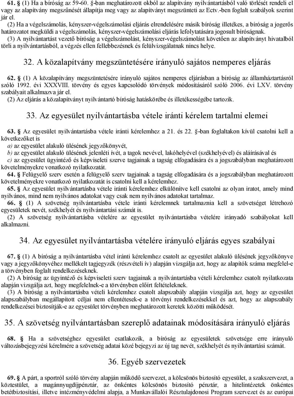 (2) Ha a végelszámolás, kényszer-végelszámolási eljárás elrendelésére másik bíróság illetékes, a bíróság a jogerős határozatot megküldi a végelszámolás, kényszer-végelszámolási eljárás lefolytatására