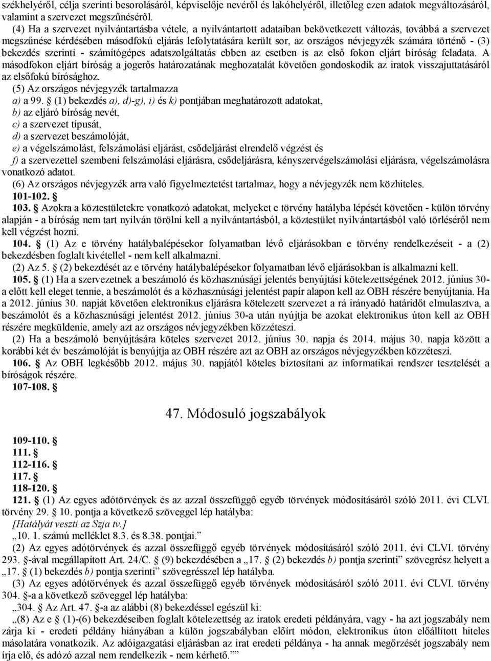 névjegyzék számára történő - (3) bekezdés szerinti - számítógépes adatszolgáltatás ebben az esetben is az első fokon eljárt bíróság feladata.