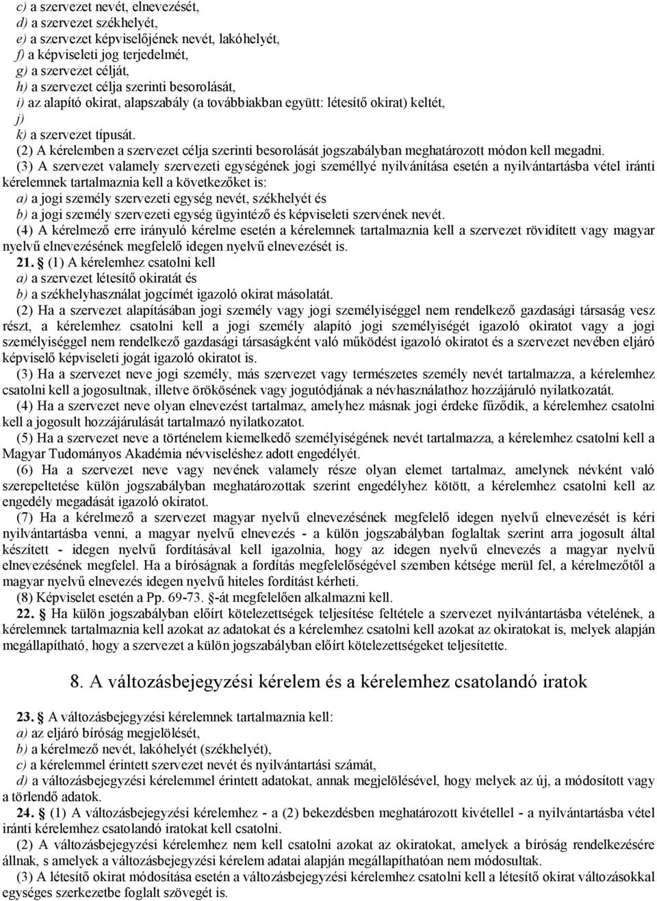 (2) A kérelemben a szervezet célja szerinti besorolását jogszabályban meghatározott módon kell megadni.