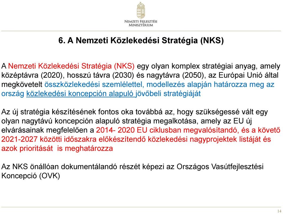 továbbá az, hogy szükségessé vált egy olyan nagytávú koncepción alapuló stratégia megalkotása, amely az EU új elvárásainak megfelelően a 2014-2020 EU ciklusban megvalósítandó, és a követő