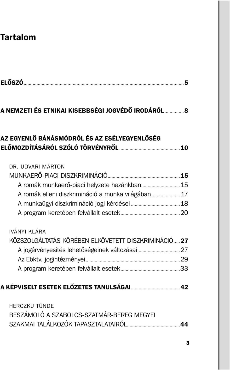 ..17 A munkaügyi diszkrimináció jogi kérdései...18 A program keretében felvállalt esetek...20 IVÁNYI KLÁRA KÖZSZOLGÁLTATÁS KÖRÉBEN ELKÖVETETT DISZKRIMINÁCIÓ.