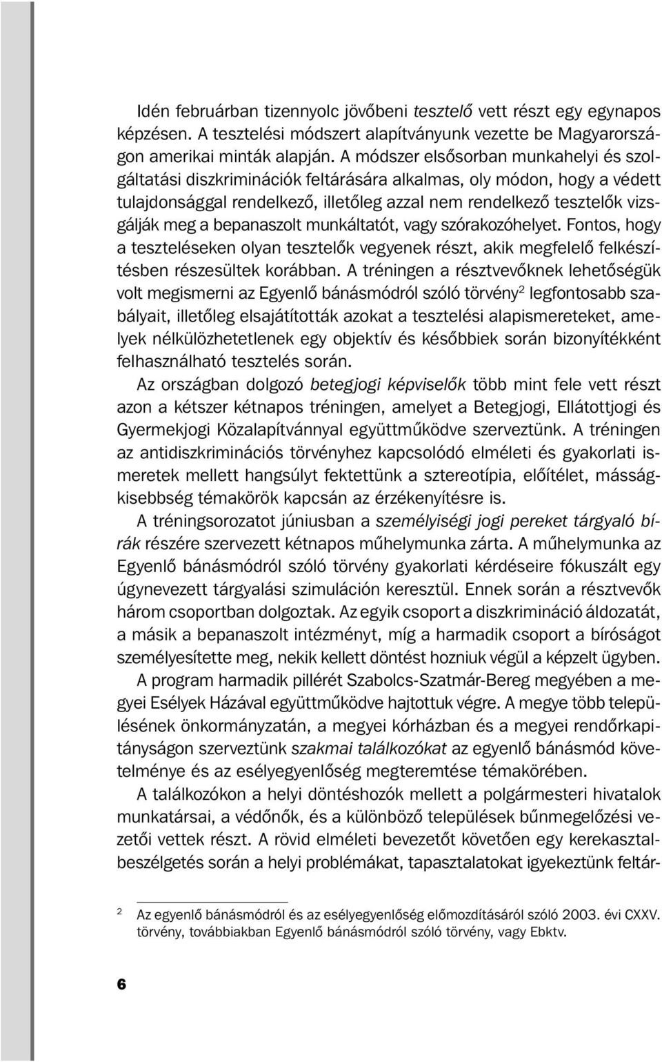 bepanaszolt munkáltatót, vagy szórakozóhelyet. Fontos, hogy a tesz teléseken olyan tesztelők vegyenek részt, akik megfelelő felkészítésben részesültek korábban.