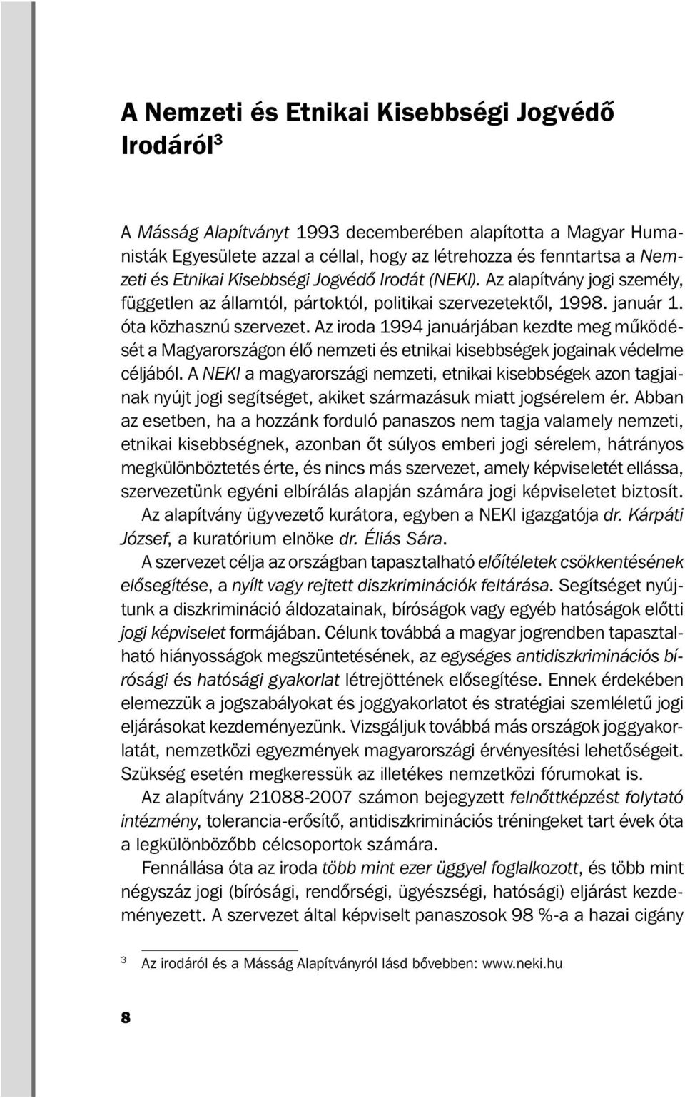 Az iroda 1994 januárjában kezdte meg működését a Magyarországon élő nemzeti és etnikai kisebbségek jogainak védelme céljából.