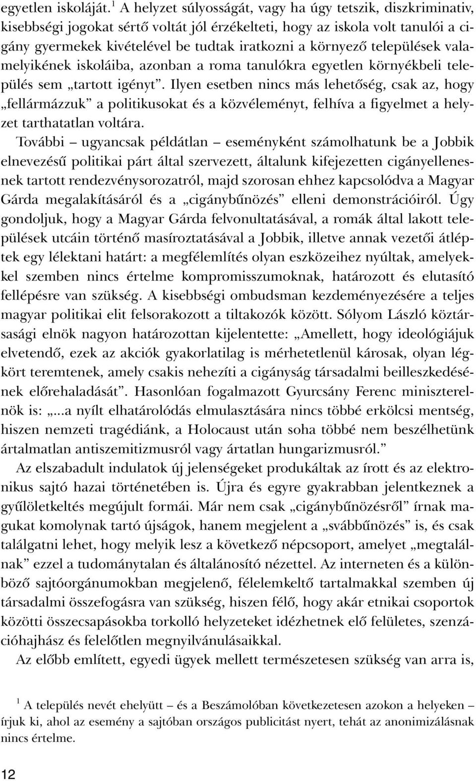 környezõ települések valamelyikének iskoláiba, azonban a roma tanulókra egyetlen környékbeli település sem tartott igényt.