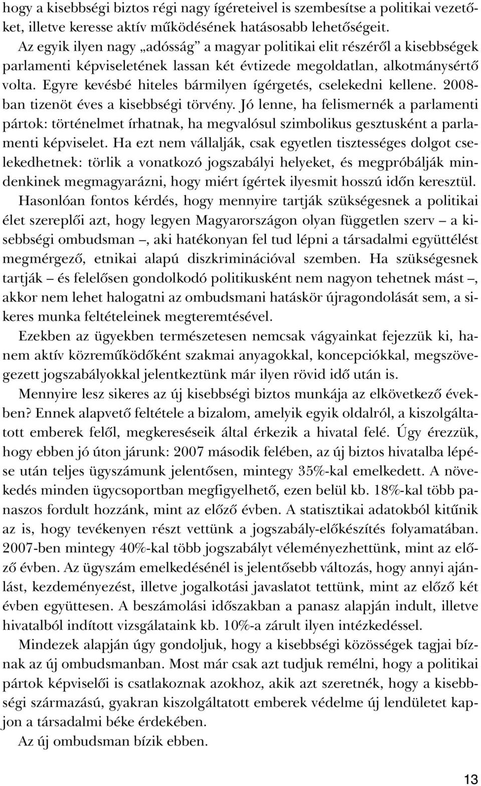 Egyre kevésbé hiteles bármilyen ígérgetés, cselekedni kellene. 2008- ban tizenöt éves a kisebbségi törvény.