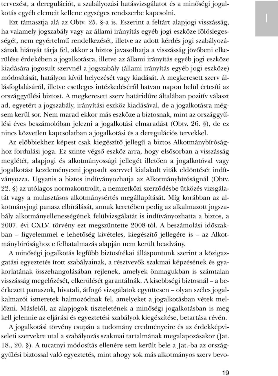 hiányát tárja fel, akkor a biztos javasolhatja a visszásság jövõbeni elkerülése érdekében a jogalkotásra, illetve az állami irányítás egyéb jogi eszköze kiadására jogosult szervnél a jogszabály