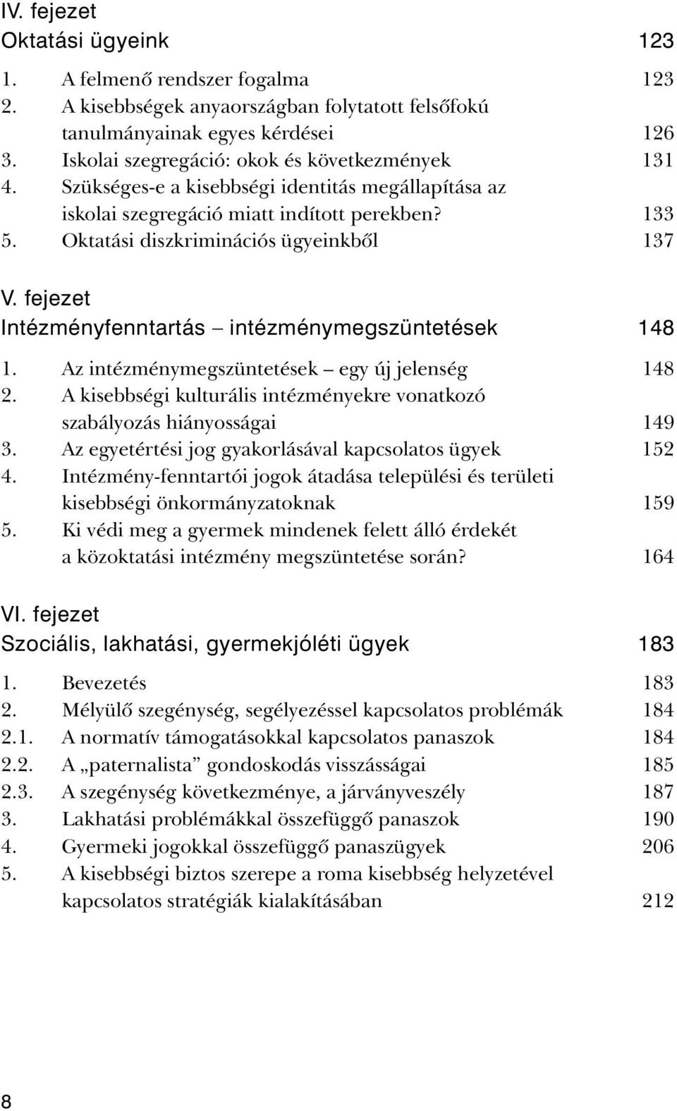 fejezet Intézményfenntartás intézménymegszüntetések 148 1. Az intézménymegszüntetések egy új jelenség 148 2. A kisebbségi kulturális intézményekre vonatkozó szabályozás hiányosságai 149 3.