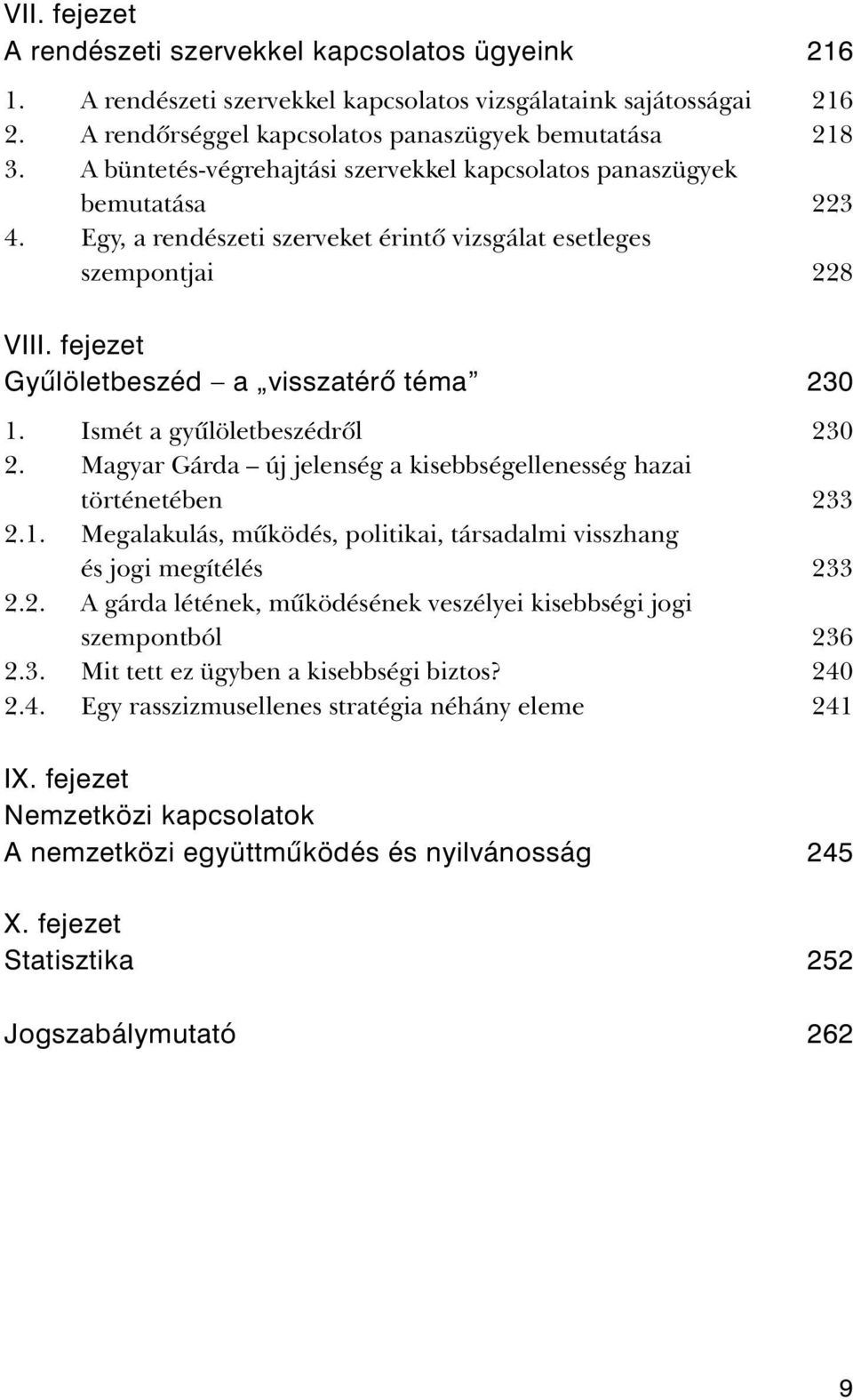 fejezet Gyûlöletbeszéd a visszatérõ téma 230 1. Ismét a gyûlöletbeszédrõl 230 2. Magyar Gárda új jelenség a kisebbségellenesség hazai történetében 233 2.1. Megalakulás, mûködés, politikai, társadalmi visszhang és jogi megítélés 233 2.