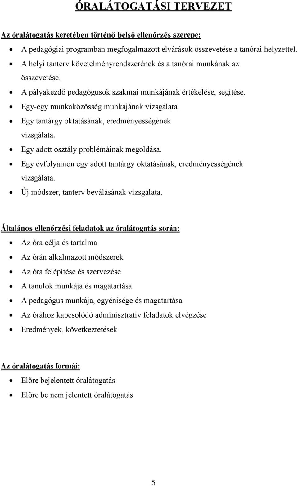 Egy tantárgy oktatásának, eredményességének vizsgálata. Egy adott osztály problémáinak megoldása. Egy évfolyamon egy adott tantárgy oktatásának, eredményességének vizsgálata.