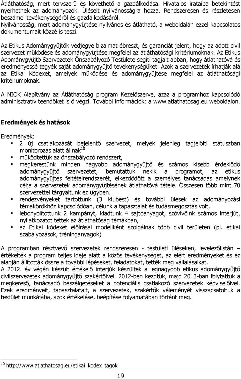 Az Etikus Adománygyűjtők védjegye bizalmat ébreszt, és garanciát jelent, hogy az adott civil szervezet működése és adománygyűjtése megfelel az átláthatósági kritériumoknak.