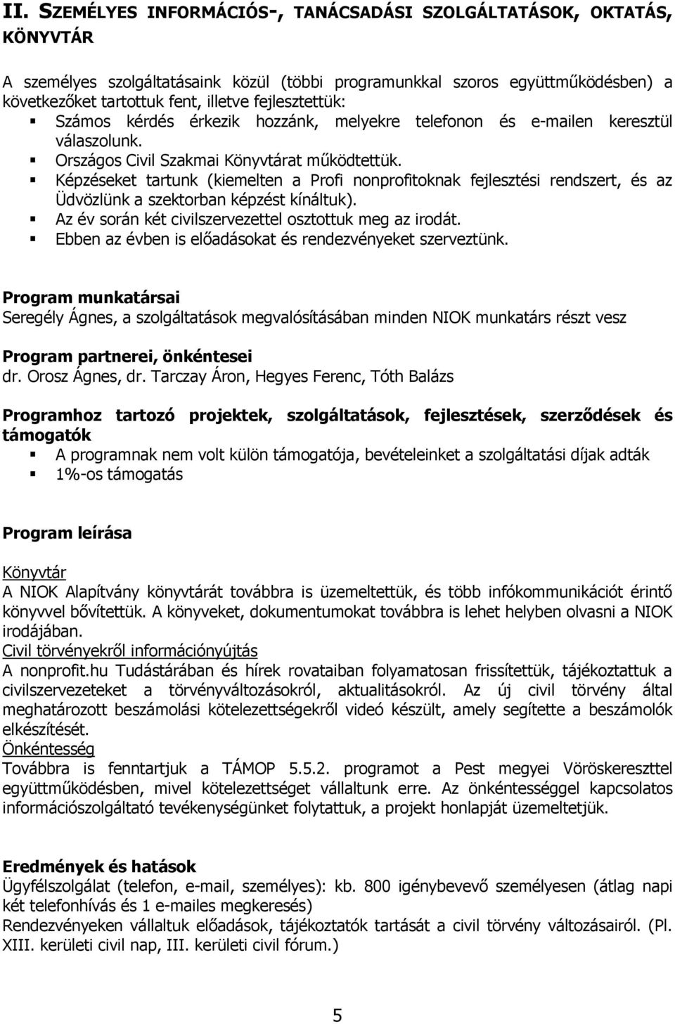 Képzéseket tartunk (kiemelten a Profi nonprofitoknak fejlesztési rendszert, és az Üdvözlünk a szektorban képzést kínáltuk). Az év során két civilszervezettel osztottuk meg az irodát.