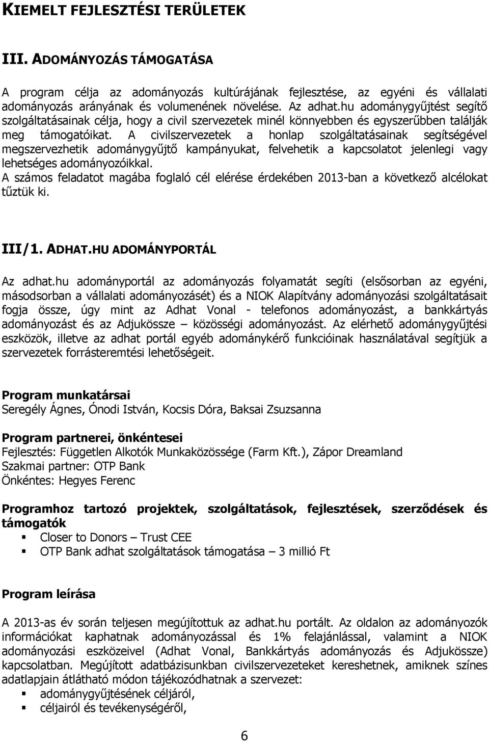 A civilszervezetek a honlap szolgáltatásainak segítségével megszervezhetik adománygyűjtő kampányukat, felvehetik a kapcsolatot jelenlegi vagy lehetséges adományozóikkal.