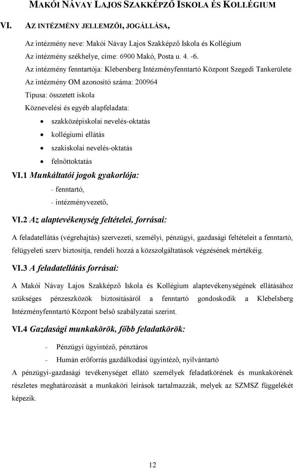 szakközépiskolai nevelés-oktatás kollégiumi ellátás szakiskolai nevelés-oktatás felnőttoktatás VI.1 Munkáltatói jogok gyakorlója: - fenntartó, - intézményvezető, VI.