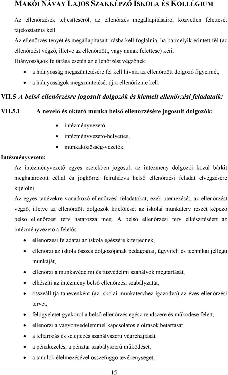 Hiányosságok feltárása esetén az ellenőrzést végzőnek: a hiányosság megszüntetésére fel kell hívnia az ellenőrzött dolgozó figyelmét, a hiányosságok megszüntetését újra ellenőriznie kell. VII.