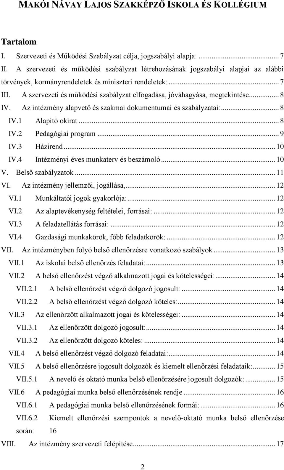 A szervezeti és működési szabályzat elfogadása, jóváhagyása, megtekintése... 8 IV. Az intézmény alapvető és szakmai dokumentumai és szabályzatai:... 8 IV.1 Alapító okirat... 8 IV.2 Pedagógiai program.