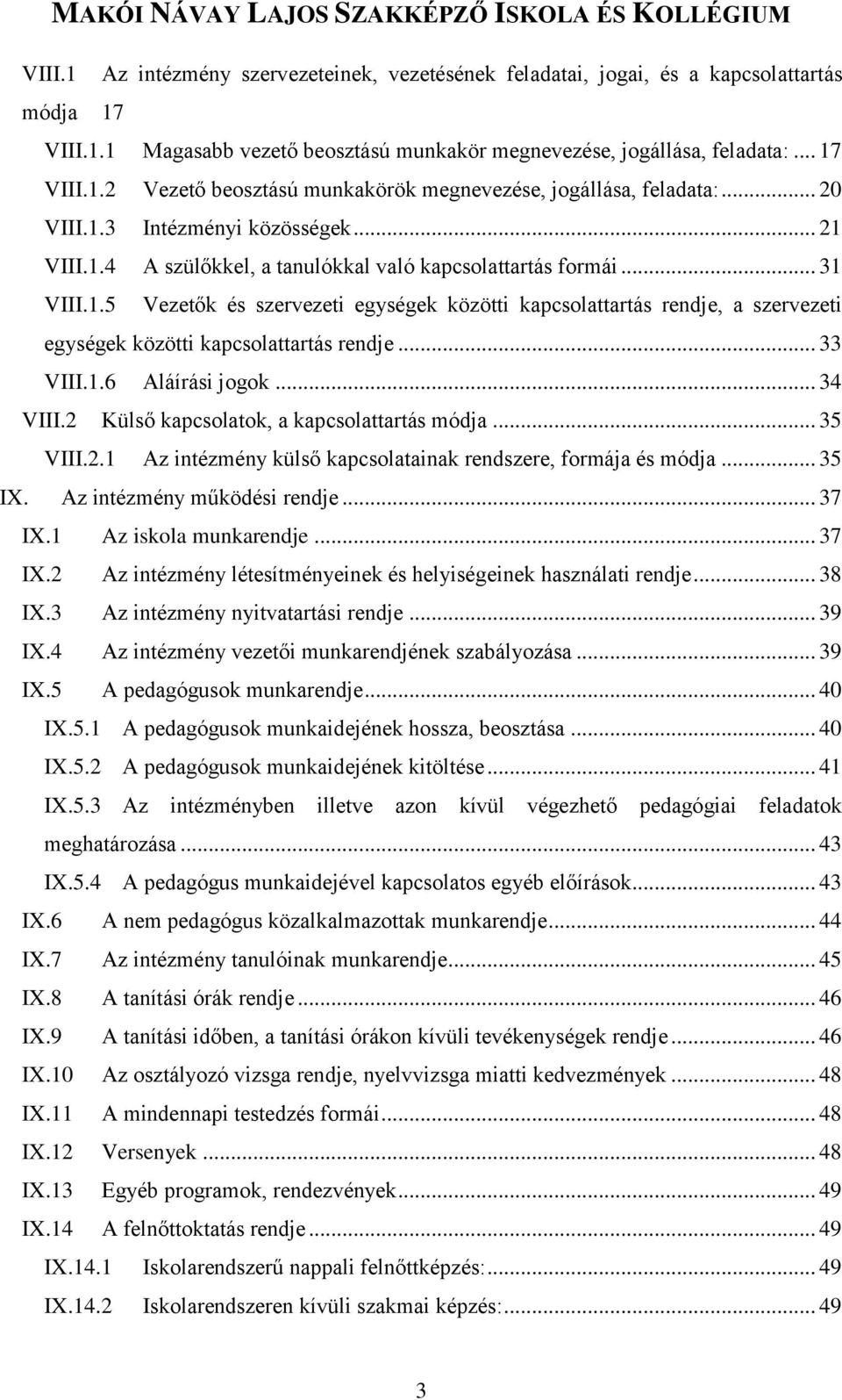 .. 33 VIII.1.6 Aláírási jogok... 34 VIII.2 Külső kapcsolatok, a kapcsolattartás módja... 35 VIII.2.1 Az intézmény külső kapcsolatainak rendszere, formája és módja... 35 IX.