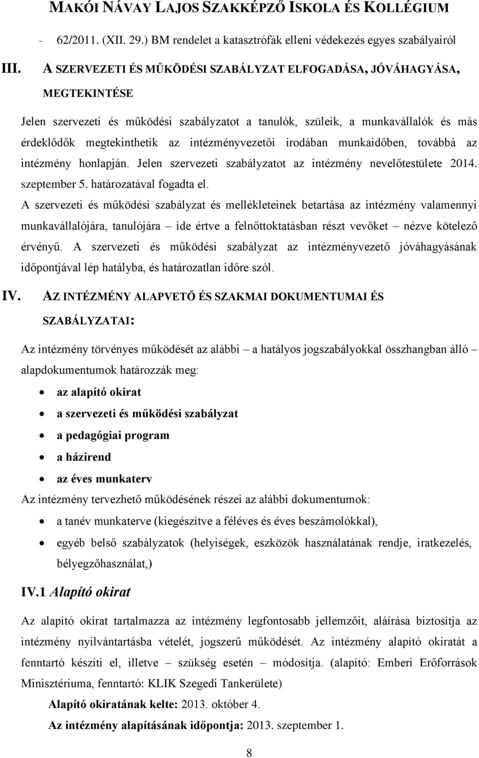 intézményvezetői irodában munkaidőben, továbbá az intézmény honlapján. Jelen szervezeti szabályzatot az intézmény nevelőtestülete 2014. szeptember 5. határozatával fogadta el.