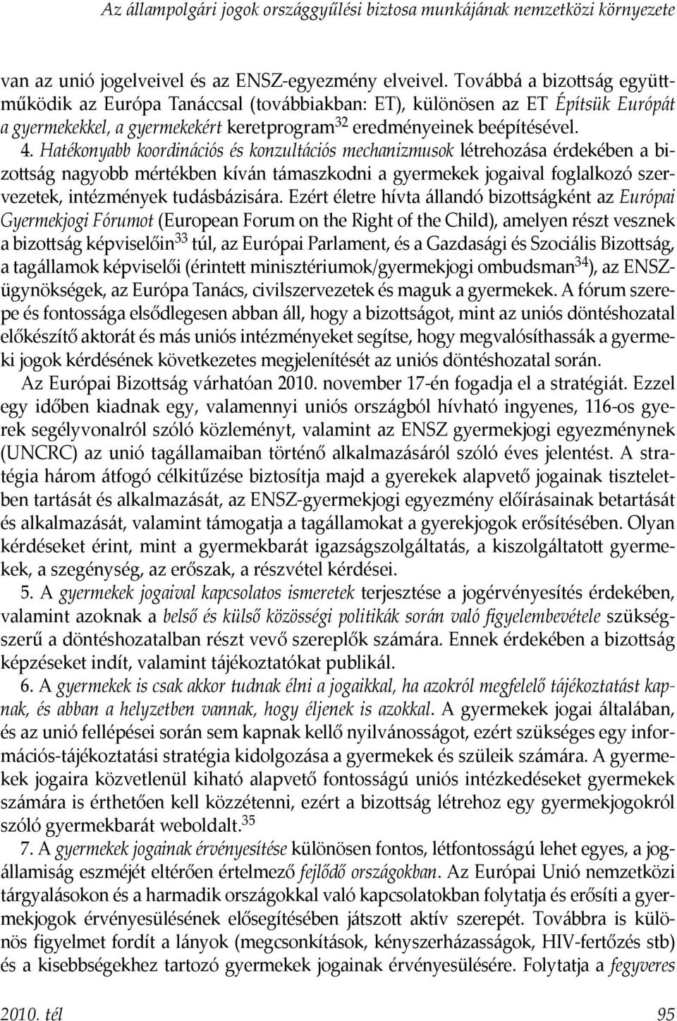 Hatékonyabb koordinációs és konzultációs mechanizmusok létrehozása érdekében a bizottság nagyobb mértékben kíván támaszkodni a gyermekek jogaival foglalkozó szervezetek, intézmények tudásbázisára.