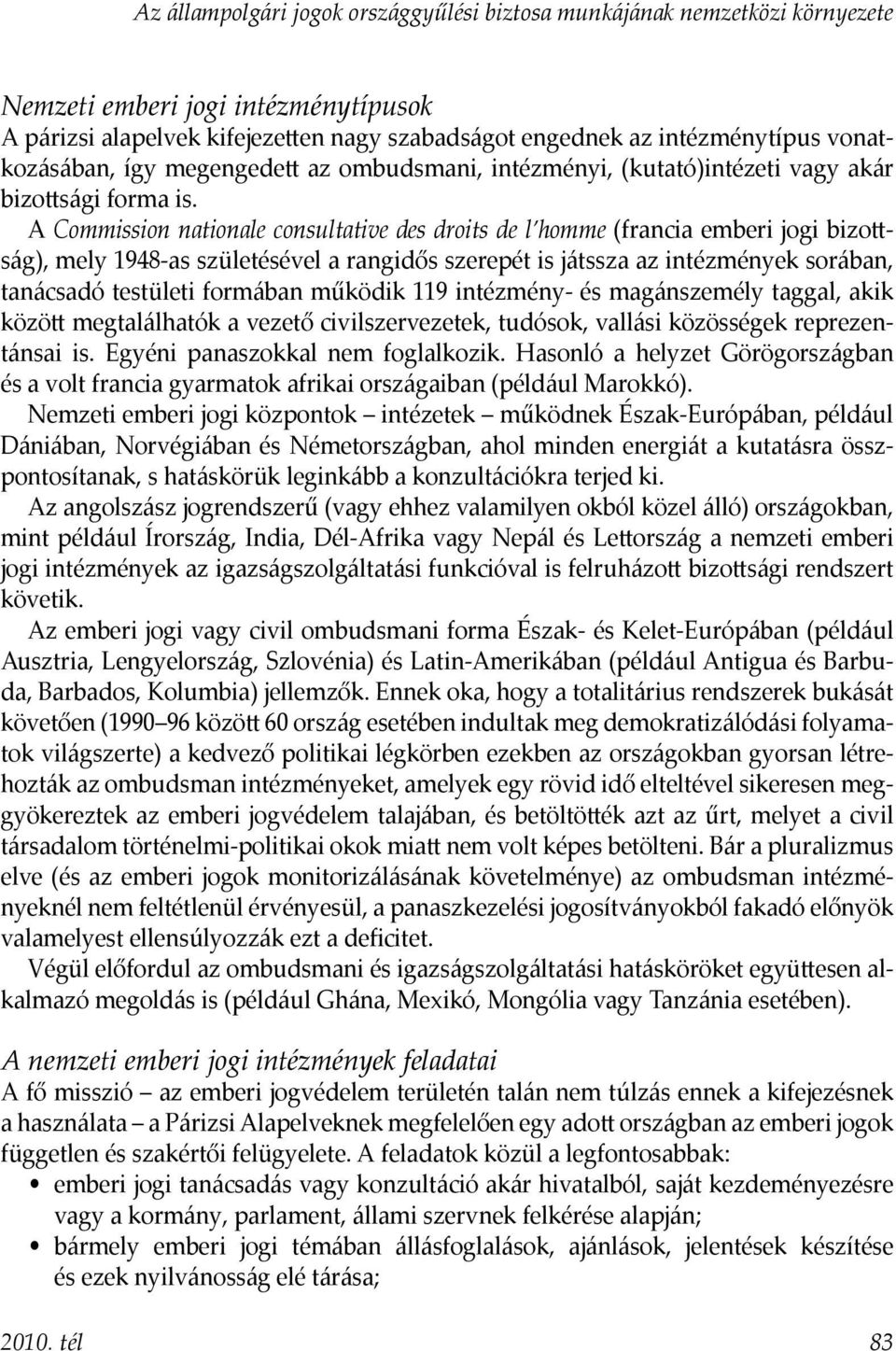 A Commission nationale consultative des droits de l homme (francia emberi jogi bizottság), mely 1948-as születésével a rangidős szerepét is játssza az intézmények sorában, tanácsadó testületi