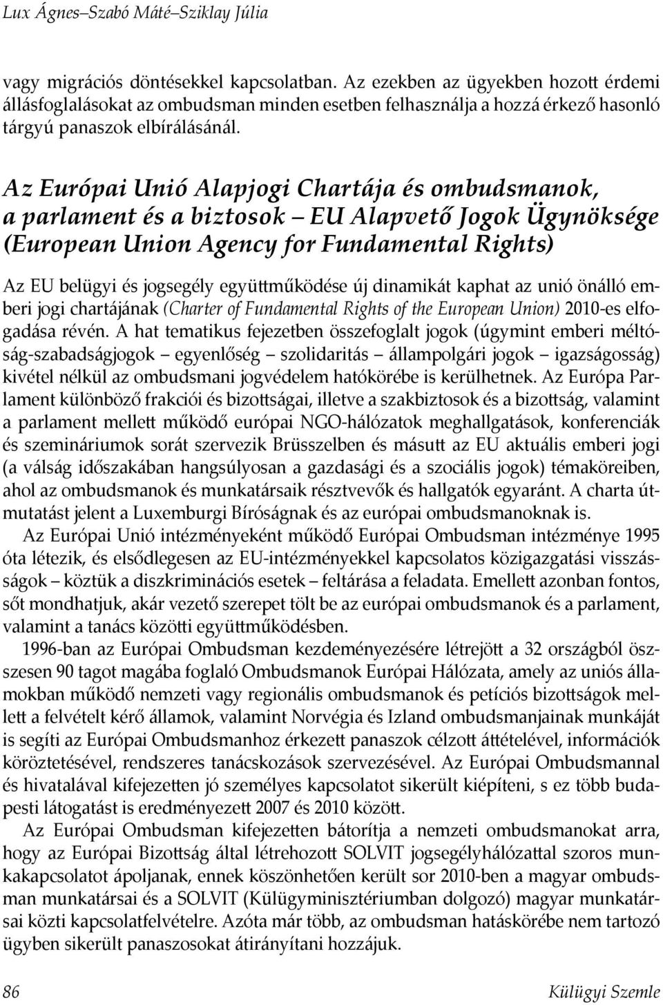 Az Európai Unió Alapjogi Chartája és ombudsmanok, a parlament és a biztosok EU Alapvető Jogok Ügynöksége (European Union Agency for Fundamental Rights) Az EU belügyi és jogsegély együttműködése új