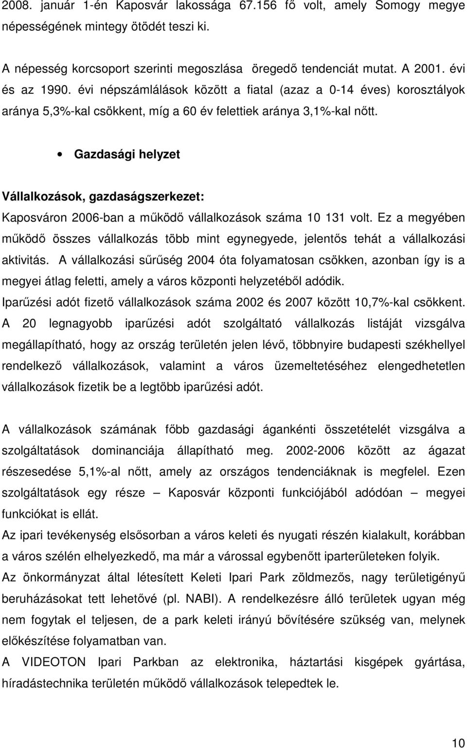 Gazdasági helyzet Vállalkozások, gazdaságszerkezet: Kaposváron 2006-ban a működő vállalkozások száma 10 131 volt.