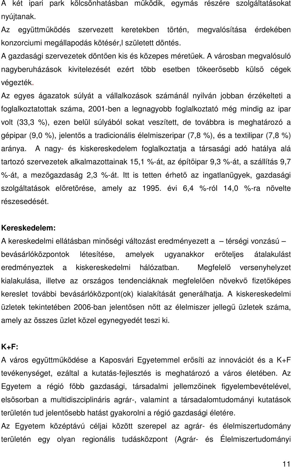 A városban megvalósuló nagyberuházások kivitelezését ezért több esetben tőkeerősebb külső cégek végezték.