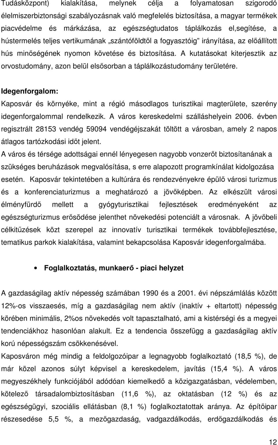 A kutatásokat kiterjesztik az orvostudomány, azon belül elsősorban a táplálkozástudomány területére.