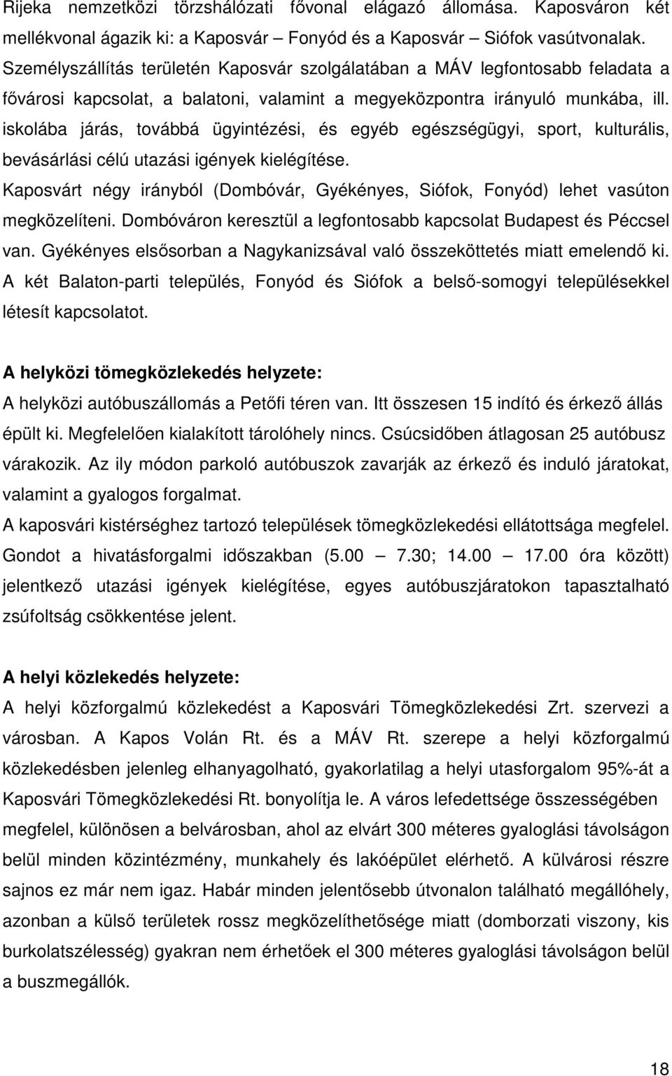 iskolába járás, továbbá ügyintézési, és egyéb egészségügyi, sport, kulturális, bevásárlási célú utazási igények kielégítése.