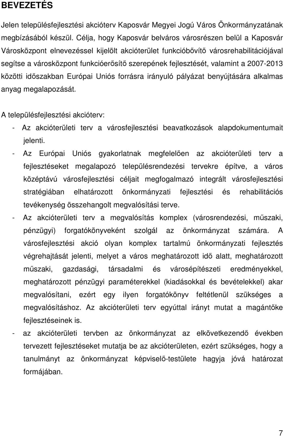 fejlesztését, valamint a 2007-2013 közötti időszakban Európai Uniós forrásra irányuló pályázat benyújtására alkalmas anyag megalapozását.