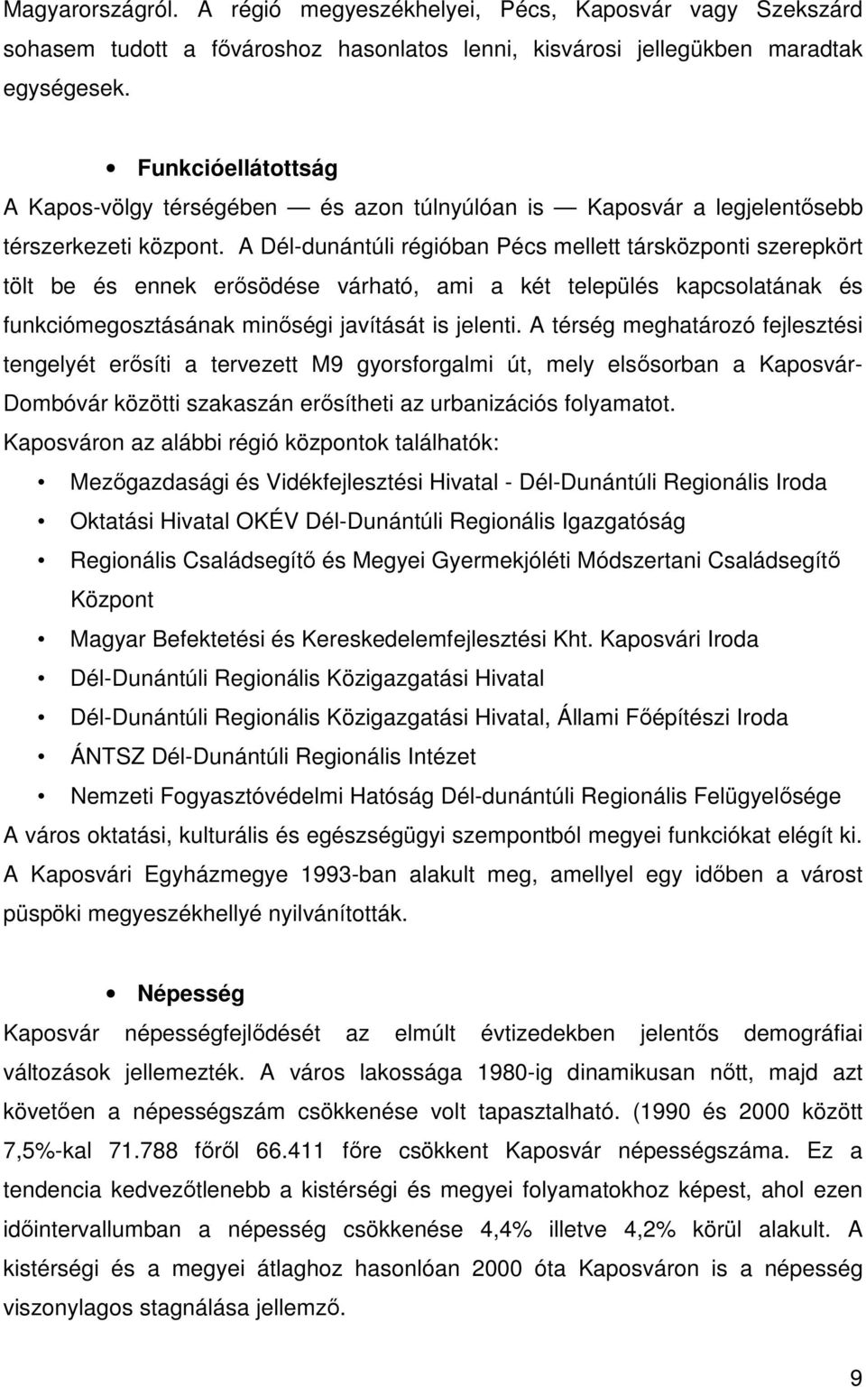 A Dél-dunántúli régióban Pécs mellett társközponti szerepkört tölt be és ennek erősödése várható, ami a két település kapcsolatának és funkciómegosztásának minőségi javítását is jelenti.