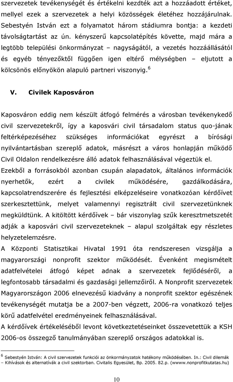 kényszerű kapcsolatépítés követte, majd mára a legtöbb települési önkormányzat nagyságától, a vezetés hozzáállásától és egyéb tényezőktől függően igen eltérő mélységben eljutott a kölcsönös előnyökön