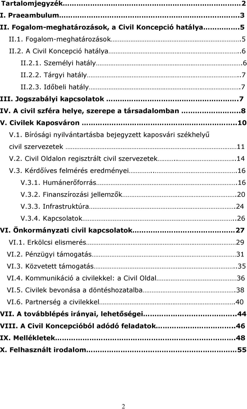 V.1. Bírósági nyilvántartásba bejegyzett kaposvári székhelyű civil szervezetek 11 V.2. Civil Oldalon regisztrált civil szervezetek....14 V.3. Kérdőíves felmérés eredményei...16 V.3.1. Humánerőforrás.