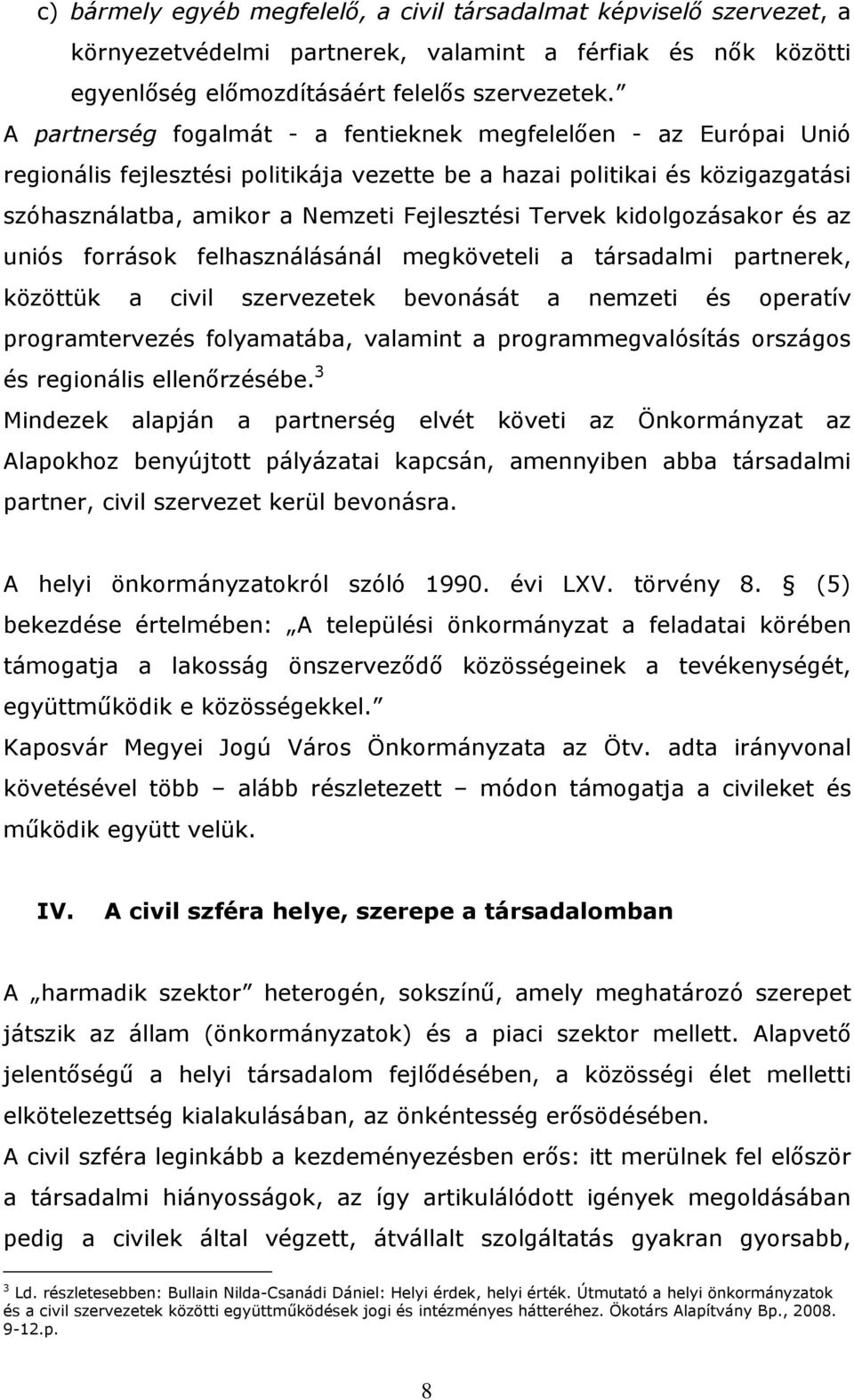 kidolgozásakor és az uniós források felhasználásánál megköveteli a társadalmi partnerek, közöttük a civil szervezetek bevonását a nemzeti és operatív programtervezés folyamatába, valamint a