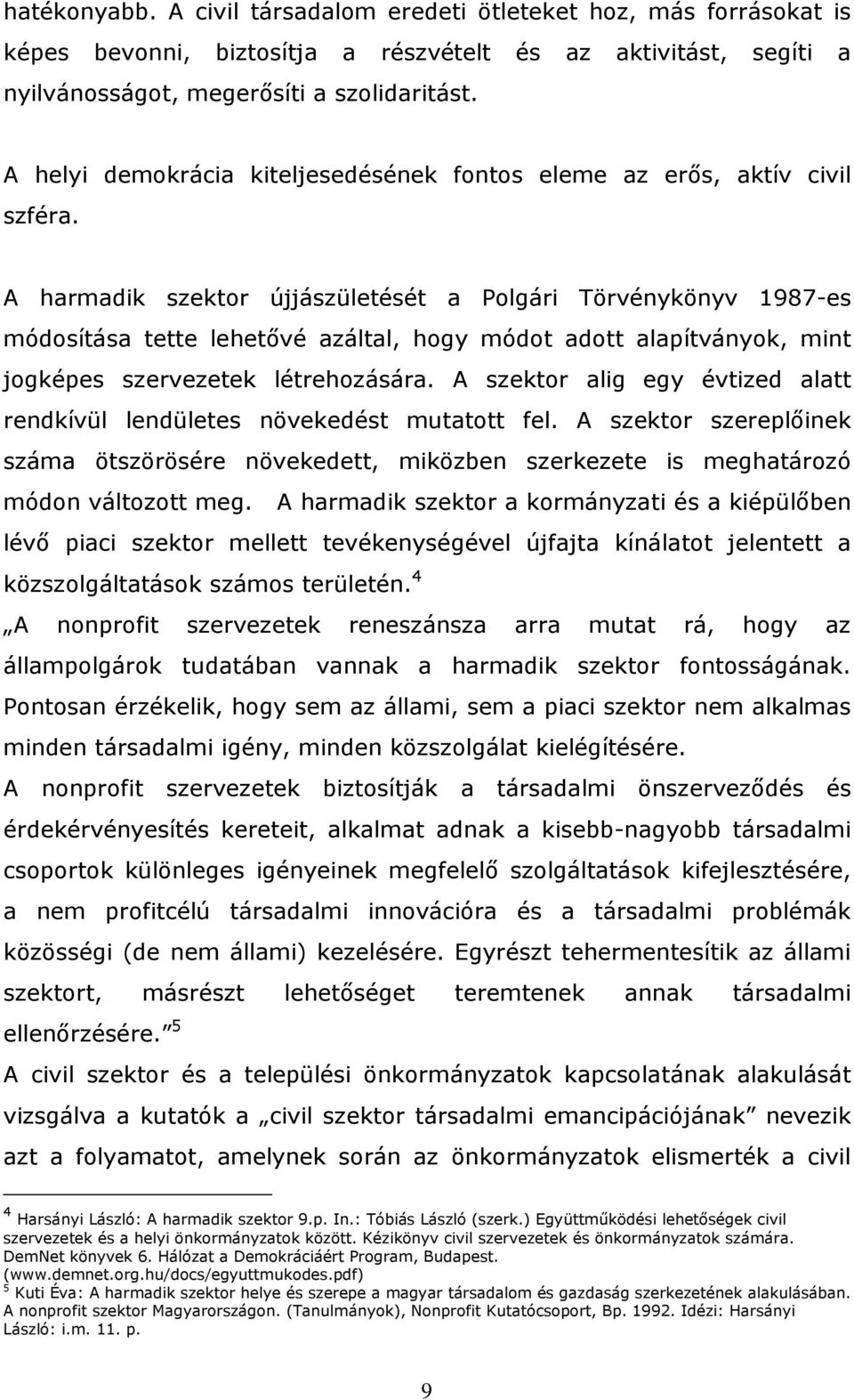 A harmadik szektor újjászületését a Polgári Törvénykönyv 1987-es módosítása tette lehetővé azáltal, hogy módot adott alapítványok, mint jogképes szervezetek létrehozására.