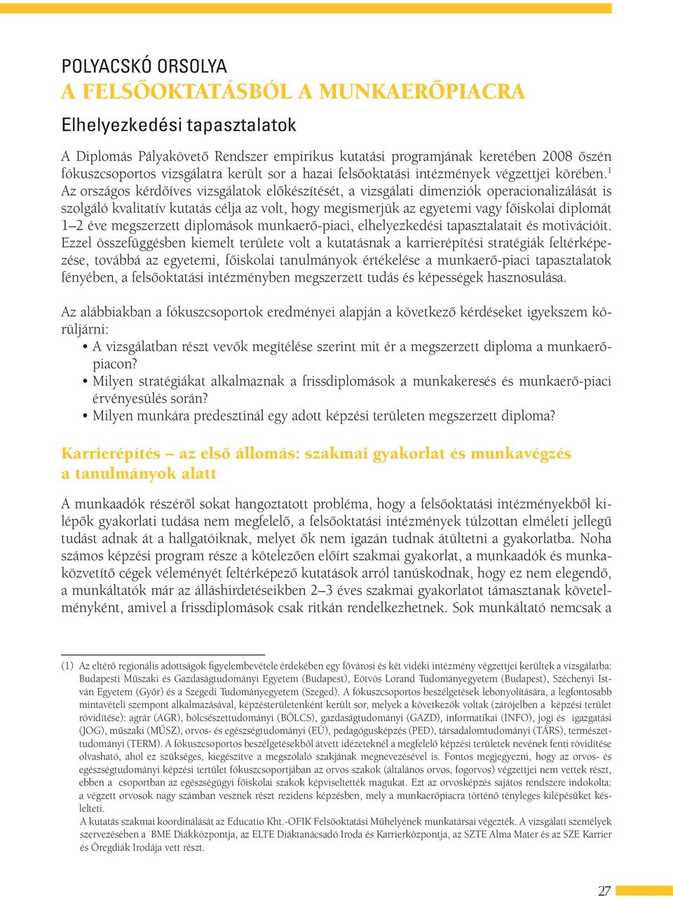 1 Az országos kérdőíves vizsgálatok előkészítését, a vizsgálati dimenziók operacionalizálását is szolgáló kvalitatív kutatás célja az volt, hogy megismerjük az egyetemi vagy főiskolai diplomát 1 2